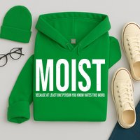 MOIST Because At Least One Person You Know Hates This Word Hoodie