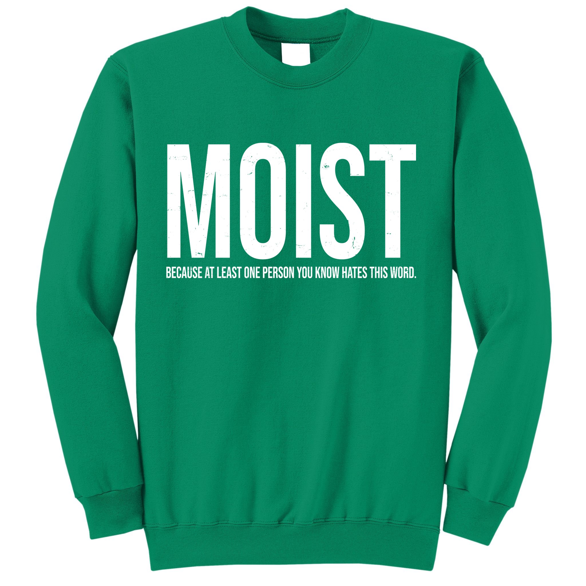 MOIST Because At Least One Person You Know Hates This Word Sweatshirt