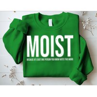 MOIST Because At Least One Person You Know Hates This Word Sweatshirt