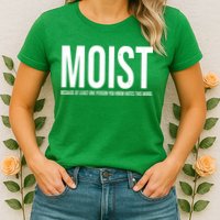MOIST Because At Least One Person You Know Hates This Word Womens T-Shirt