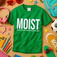 MOIST Because At Least One Person You Know Hates This Word Kids T-Shirt