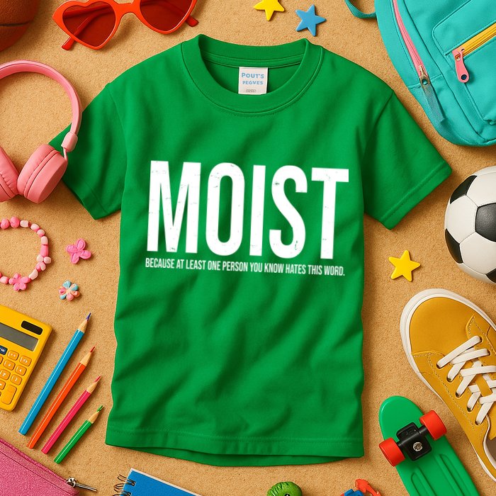 MOIST Because At Least One Person You Know Hates This Word Kids T-Shirt