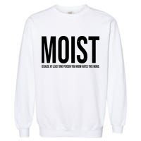MOIST Because At Least One Person You Know Hates This Word Garment-Dyed Sweatshirt