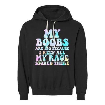 My Boobs Are Big Because I Keep All My Rage Stored There Garment-Dyed Fleece Hoodie