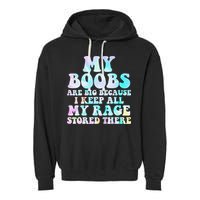 My Boobs Are Big Because I Keep All My Rage Stored There Garment-Dyed Fleece Hoodie
