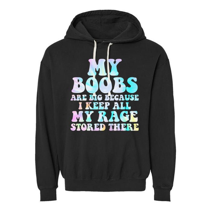 My Boobs Are Big Because I Keep All My Rage Stored There Garment-Dyed Fleece Hoodie
