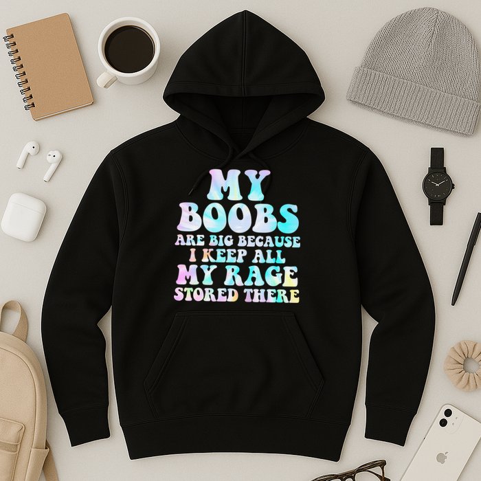 My Boobs Are Big Because I Keep All My Rage Stored There Hoodie