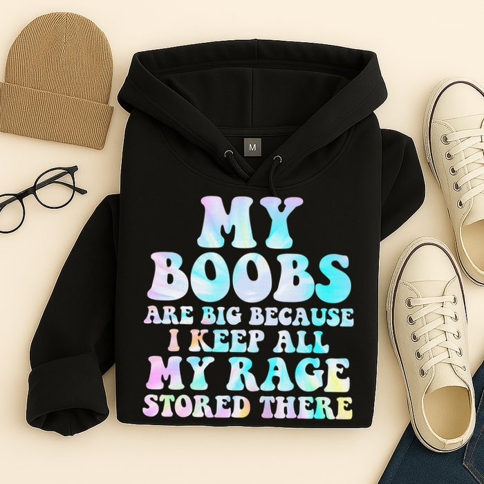 My Boobs Are Big Because I Keep All My Rage Stored There Hoodie