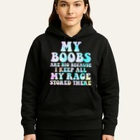 My Boobs Are Big Because I Keep All My Rage Stored There Hoodie