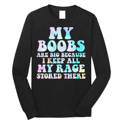 My Boobs Are Big Because I Keep All My Rage Stored There Long Sleeve Shirt