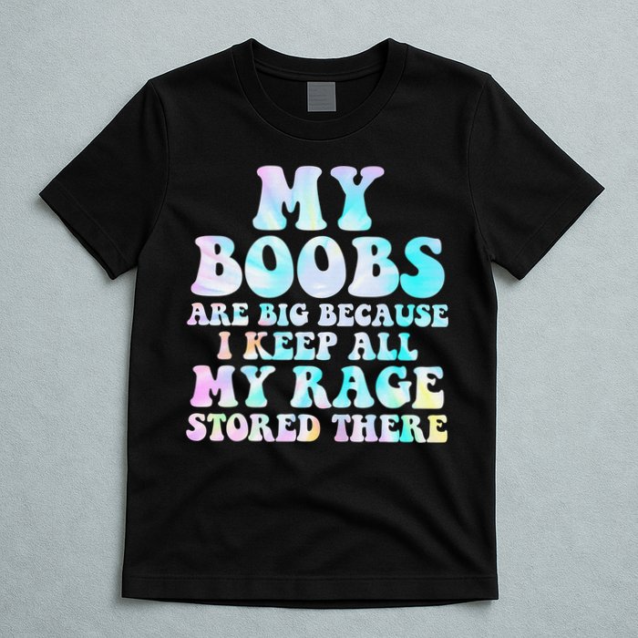 My Boobs Are Big Because I Keep All My Rage Stored There T-Shirt