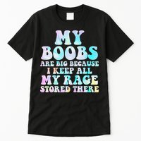 My Boobs Are Big Because I Keep All My Rage Stored There Tall T-Shirt