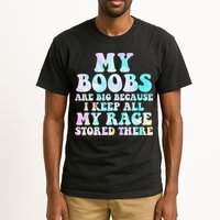 My Boobs Are Big Because I Keep All My Rage Stored There Tall T-Shirt