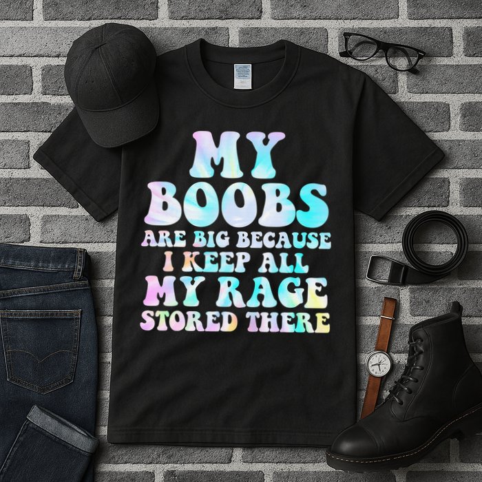 My Boobs Are Big Because I Keep All My Rage Stored There Tall T-Shirt