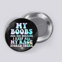 My Boobs Are Big Because I Keep All My Rage Stored There Button