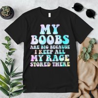 My Boobs Are Big Because I Keep All My Rage Stored There Premium T-Shirt