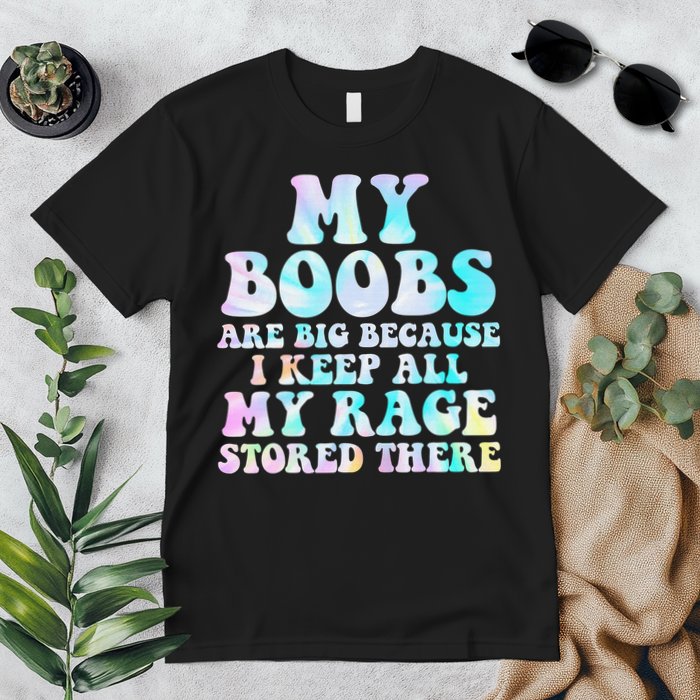 My Boobs Are Big Because I Keep All My Rage Stored There Premium T-Shirt