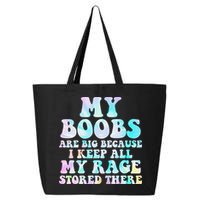 My Boobs Are Big Because I Keep All My Rage Stored There 25L Jumbo Tote