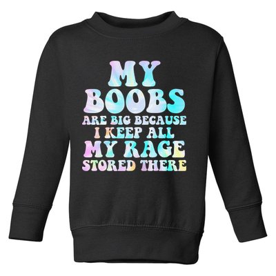 My Boobs Are Big Because I Keep All My Rage Stored There Toddler Sweatshirt