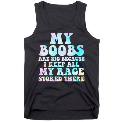 My Boobs Are Big Because I Keep All My Rage Stored There Tank Top