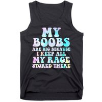 My Boobs Are Big Because I Keep All My Rage Stored There Tank Top