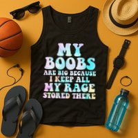 My Boobs Are Big Because I Keep All My Rage Stored There Tank Top