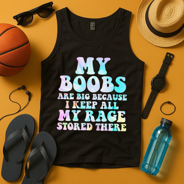 My Boobs Are Big Because I Keep All My Rage Stored There Tank Top