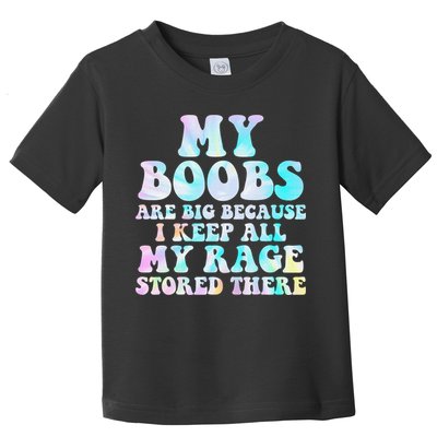 My Boobs Are Big Because I Keep All My Rage Stored There Toddler T-Shirt