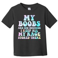 My Boobs Are Big Because I Keep All My Rage Stored There Toddler T-Shirt