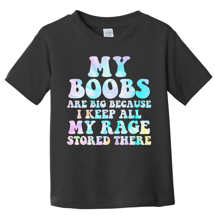 My Boobs Are Big Because I Keep All My Rage Stored There Toddler T-Shirt