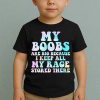 My Boobs Are Big Because I Keep All My Rage Stored There Toddler T-Shirt