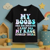 My Boobs Are Big Because I Keep All My Rage Stored There Toddler T-Shirt