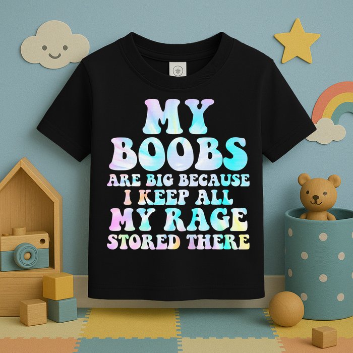 My Boobs Are Big Because I Keep All My Rage Stored There Toddler T-Shirt
