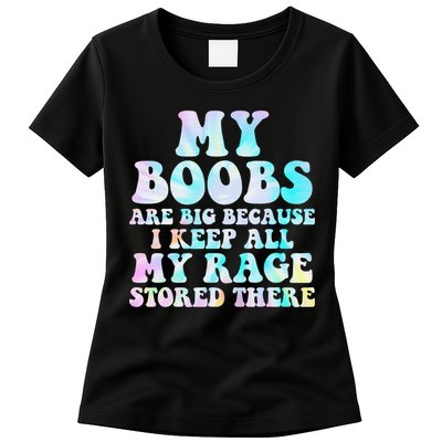 My Boobs Are Big Because I Keep All My Rage Stored There Womens T-Shirt