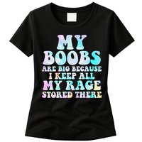 My Boobs Are Big Because I Keep All My Rage Stored There Womens T-Shirt