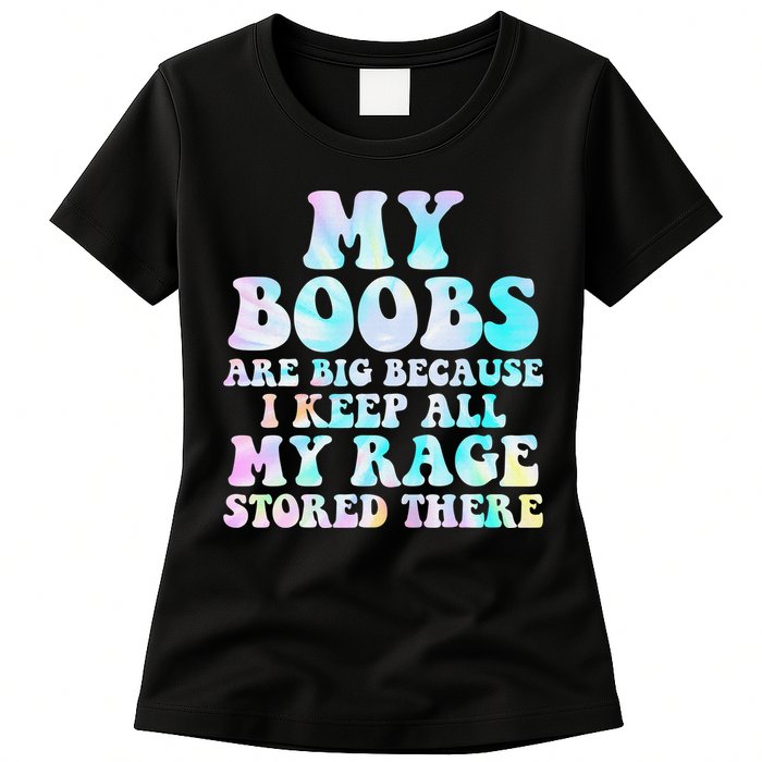 My Boobs Are Big Because I Keep All My Rage Stored There Womens T-Shirt