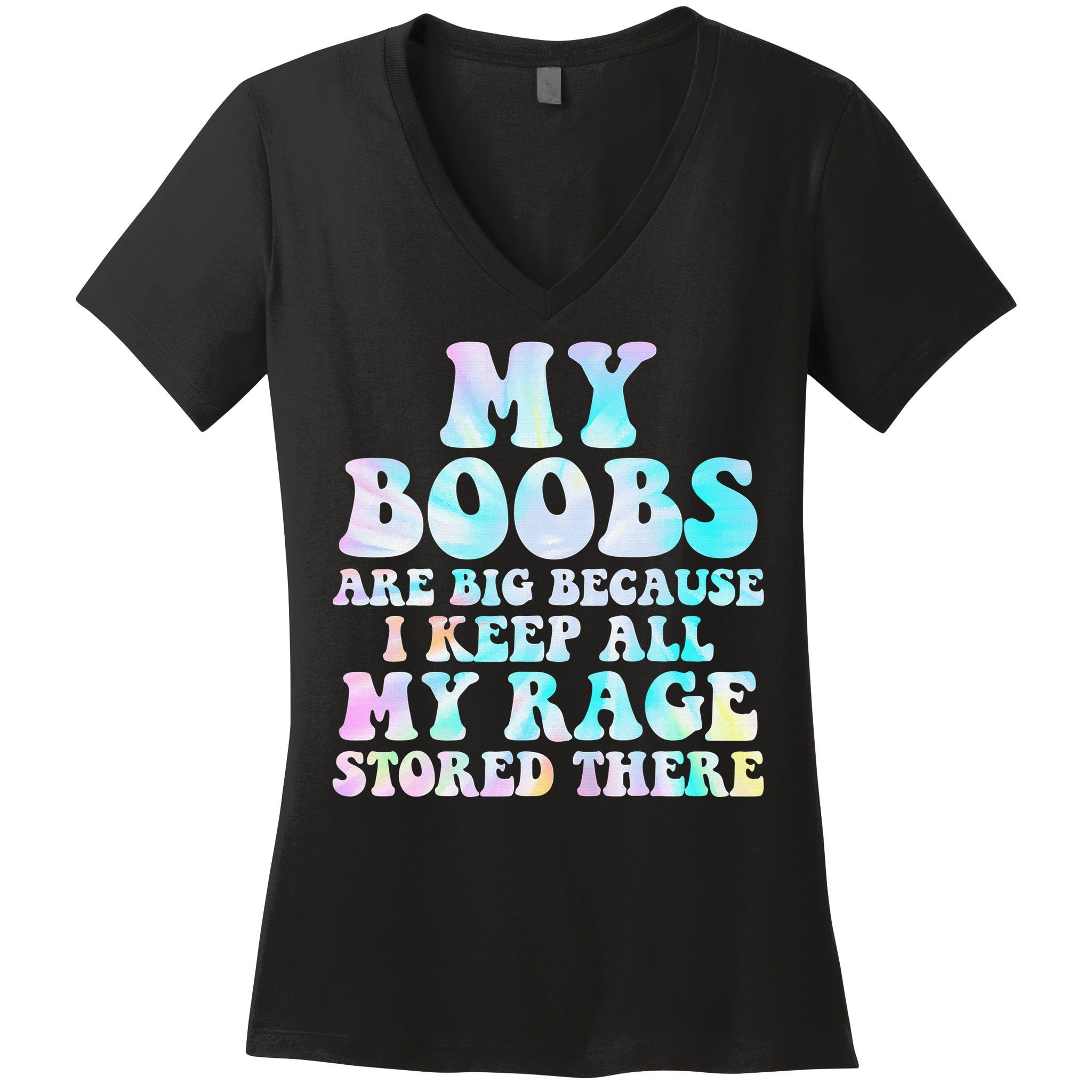 My Boobs Are Big Because I Keep All My Rage Stored There Women's V-Neck T-Shirt