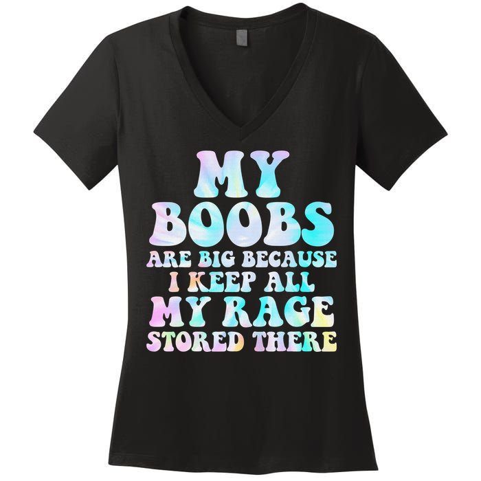 My Boobs Are Big Because I Keep All My Rage Stored There Women's V-Neck T-Shirt