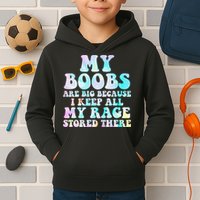 My Boobs Are Big Because I Keep All My Rage Stored There Kids Hoodie