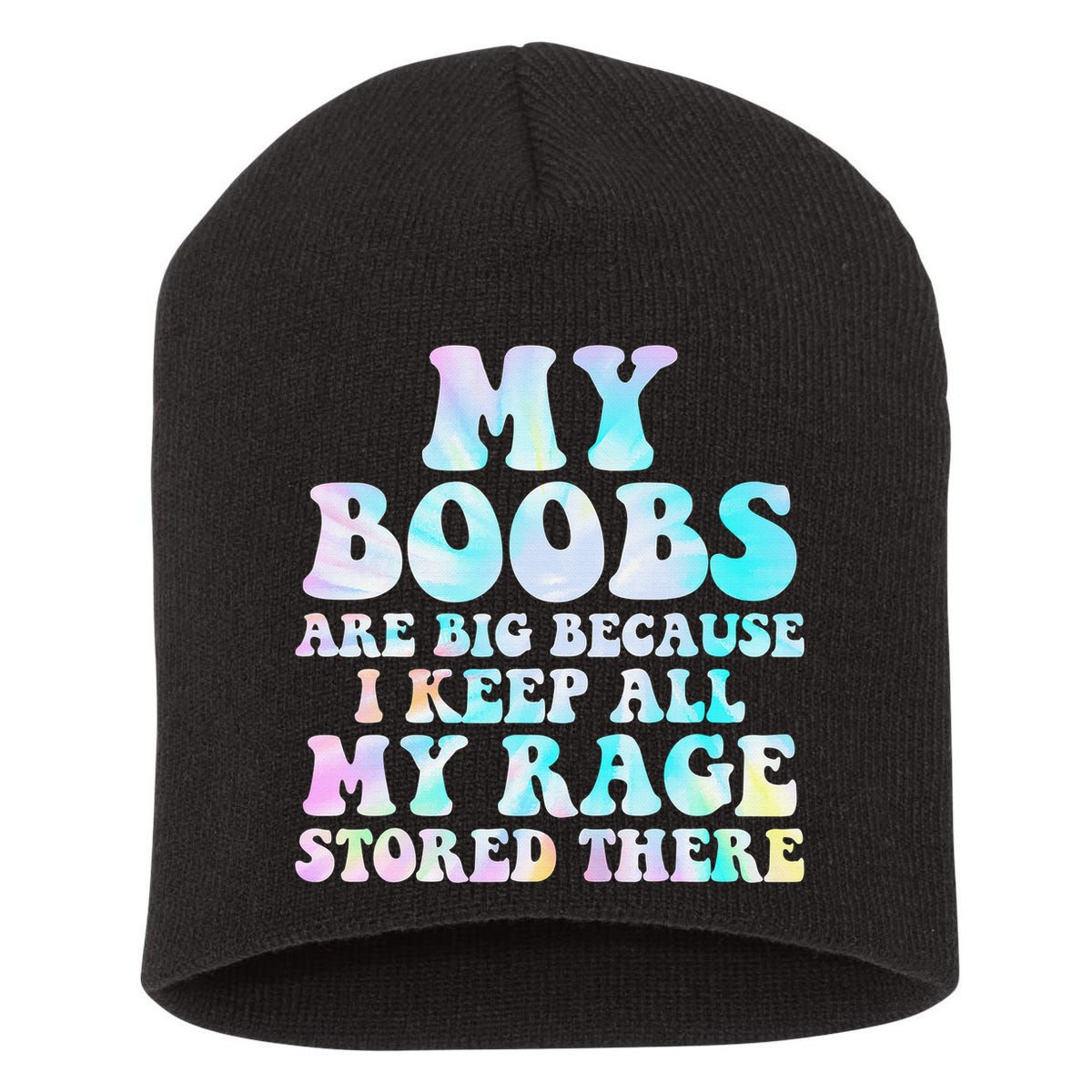 My Boobs Are Big Because I Keep All My Rage Stored There Short Acrylic Beanie
