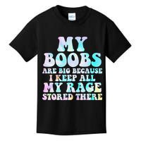My Boobs Are Big Because I Keep All My Rage Stored There Kids T-Shirt