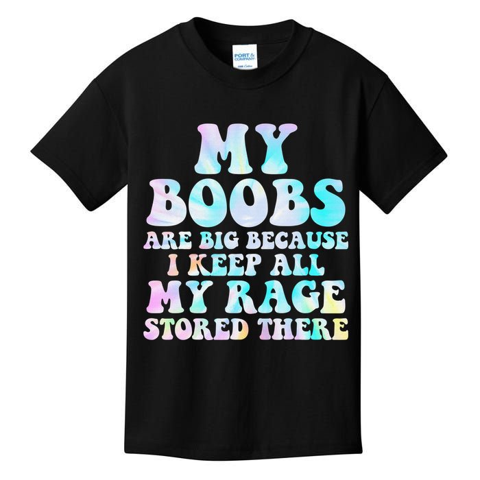 My Boobs Are Big Because I Keep All My Rage Stored There Kids T-Shirt