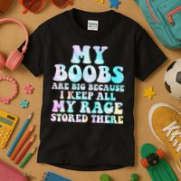 My Boobs Are Big Because I Keep All My Rage Stored There Kids T-Shirt