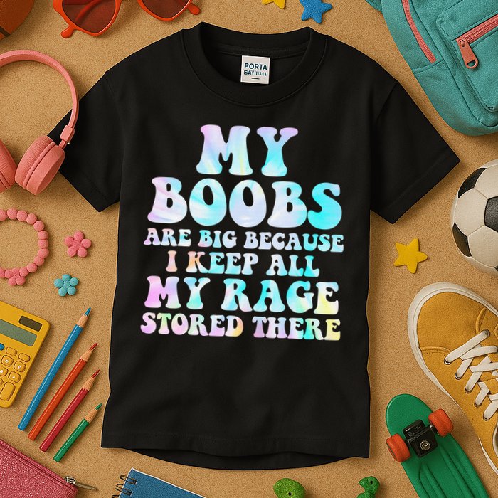 My Boobs Are Big Because I Keep All My Rage Stored There Kids T-Shirt