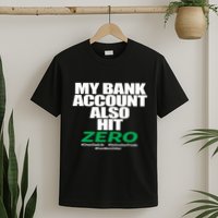 My Bank Account Also Hit Zero T-Shirt