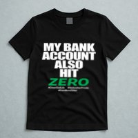My Bank Account Also Hit Zero T-Shirt