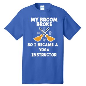 My Broom Broke So I Became A Yoga Instructor Cute Gift Tall T-Shirt