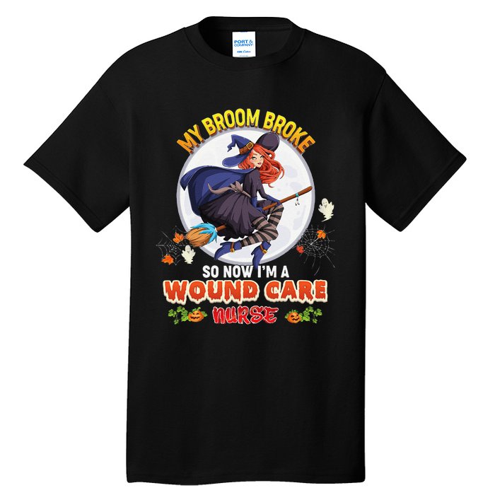 My Broom Broke So Now IM A Wound Care Nurse Halloween Boo Tall T-Shirt