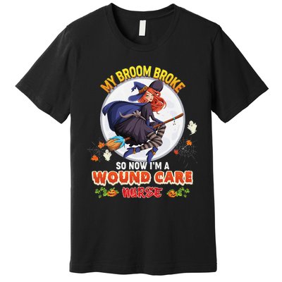 My Broom Broke So Now IM A Wound Care Nurse Halloween Boo Premium T-Shirt