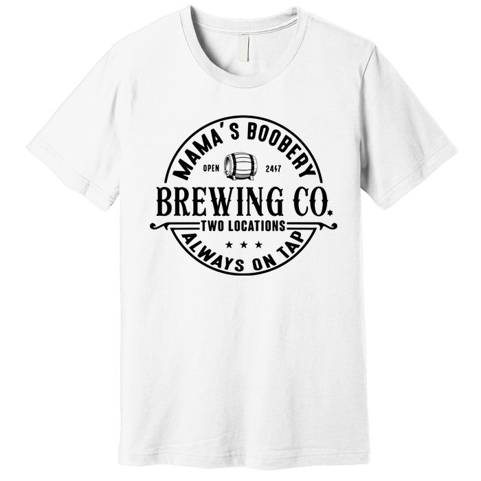 Mama's Boobery Brewing Co Two Locations Always On Tap Breastfeeding Mam Premium T-Shirt